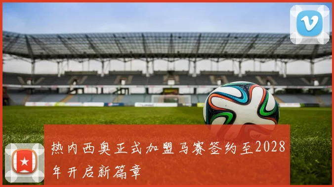 热内西奥正式加盟马赛签约至2028年开启新篇章