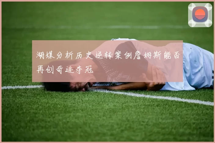 湖媒分析历史逆转案例詹姆斯能否再创奇迹夺冠